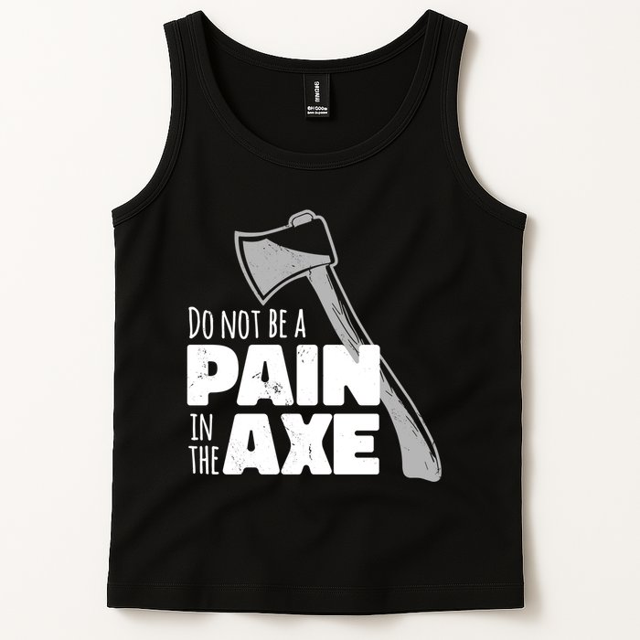 Do Not Be A Pain In The Axe Tank Top