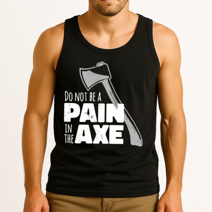 Do Not Be A Pain In The Axe Tank Top