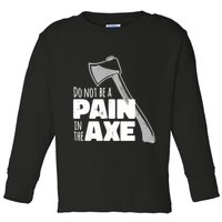 Do Not Be A Pain In The Axe Toddler Long Sleeve Shirt
