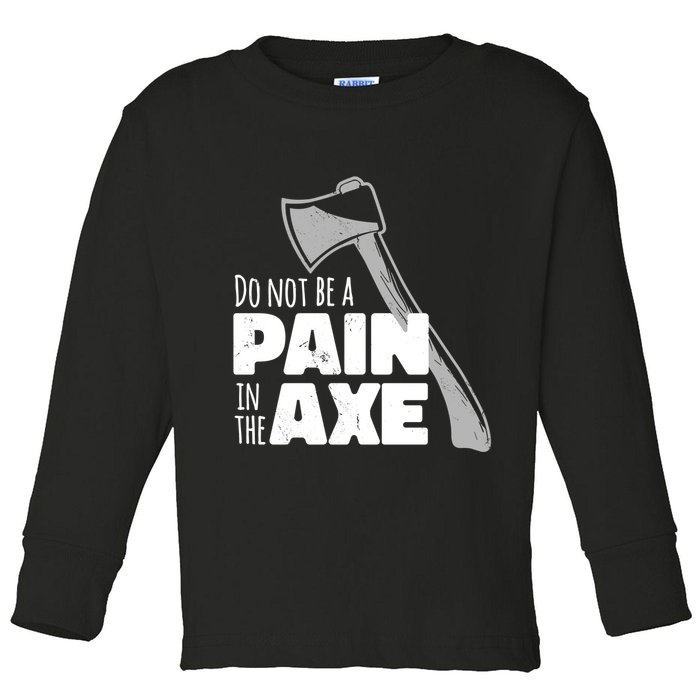 Do Not Be A Pain In The Axe Toddler Long Sleeve Shirt