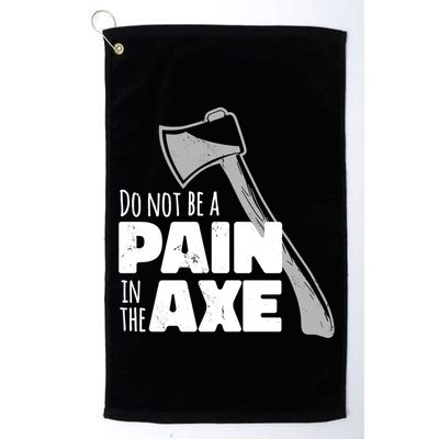 Do Not Be A Pain In The Axe Golf Towel