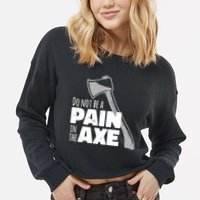 Do Not Be A Pain In The Axe Cropped Pullover Crew