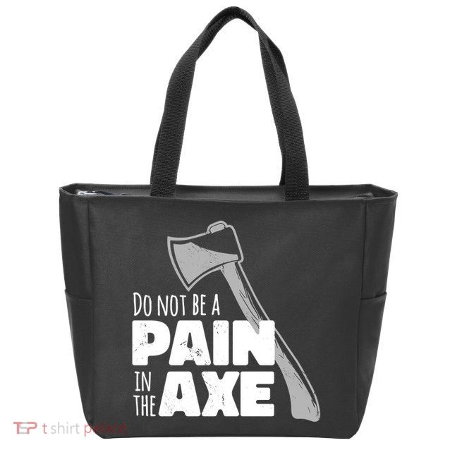 Do Not Be A Pain In The Axe Zip Tote Bag