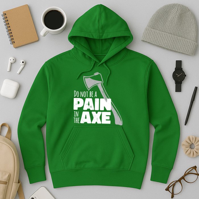 Do Not Be A Pain In The Axe Hoodie
