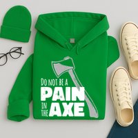Do Not Be A Pain In The Axe Hoodie