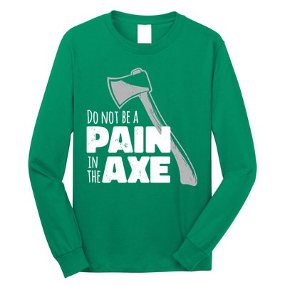 Do Not Be A Pain In The Axe Long Sleeve Shirt