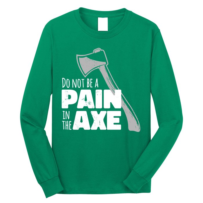 Do Not Be A Pain In The Axe Long Sleeve Shirt