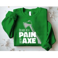 Do Not Be A Pain In The Axe Sweatshirt