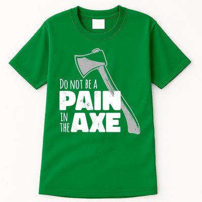 Do Not Be A Pain In The Axe Tall T-Shirt