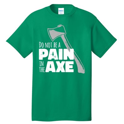 Do Not Be A Pain In The Axe Tall T-Shirt