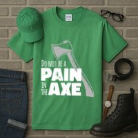 Do Not Be A Pain In The Axe Tall T-Shirt