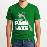 Do Not Be A Pain In The Axe V-Neck T-Shirt