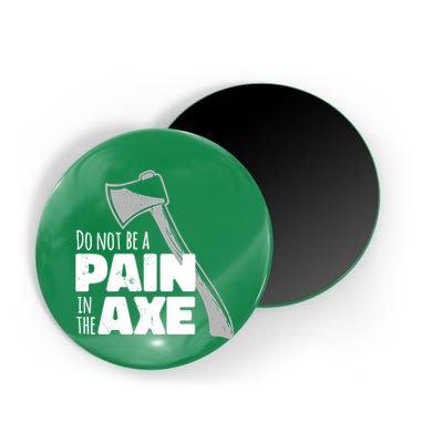 Do Not Be A Pain In The Axe Magnet