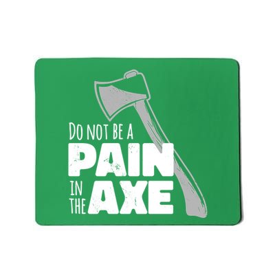 Do Not Be A Pain In The Axe Mousepad