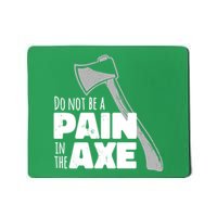 Do Not Be A Pain In The Axe Mousepad