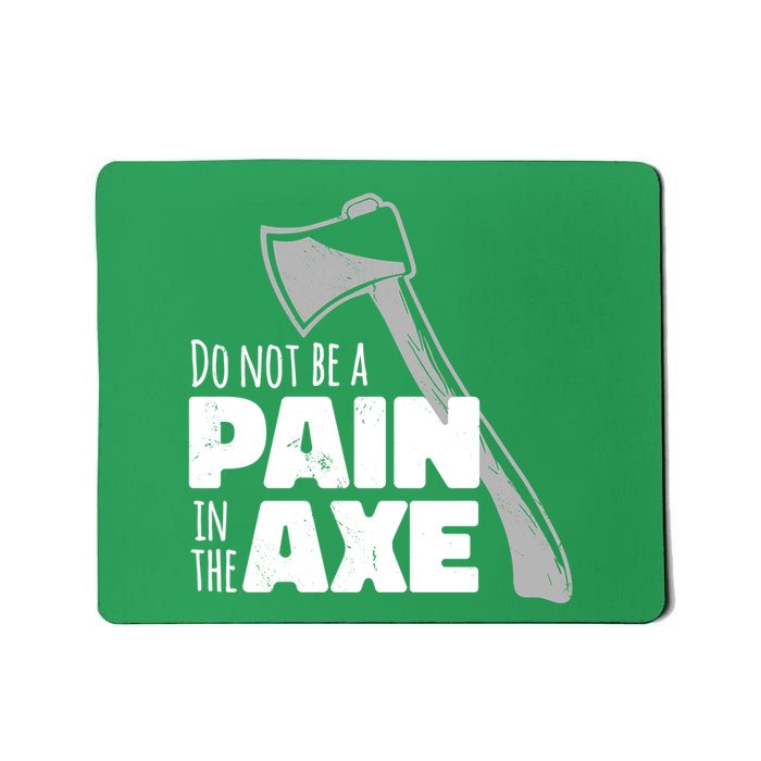 Do Not Be A Pain In The Axe Mousepad