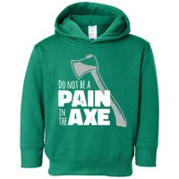 Do Not Be A Pain In The Axe Toddler Hoodie