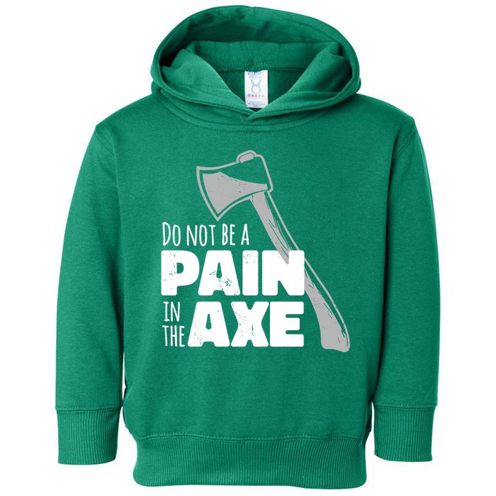Do Not Be A Pain In The Axe Toddler Hoodie
