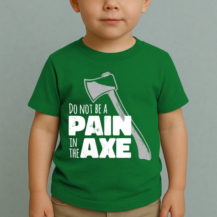 Do Not Be A Pain In The Axe Toddler T-Shirt