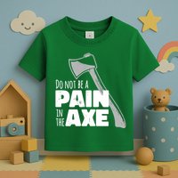 Do Not Be A Pain In The Axe Toddler T-Shirt