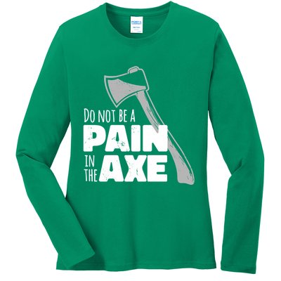 Do Not Be A Pain In The Axe Ladies Long Sleeve Shirt
