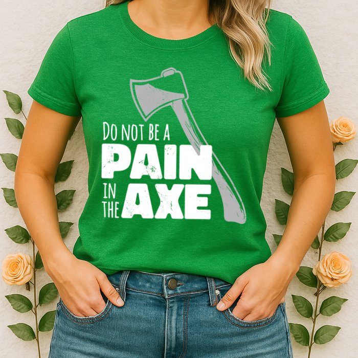 Do Not Be A Pain In The Axe Womens T-Shirt