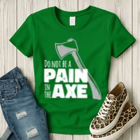 Do Not Be A Pain In The Axe Womens T-Shirt