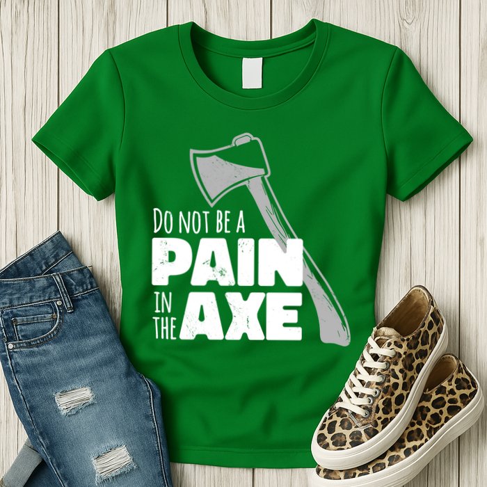 Do Not Be A Pain In The Axe Womens T-Shirt