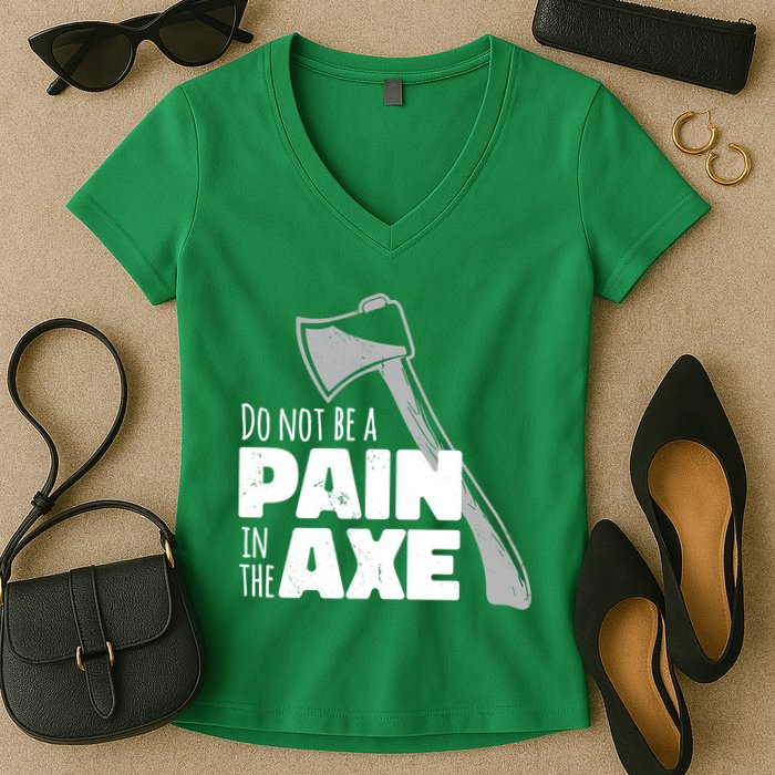 Do Not Be A Pain In The Axe Women's V-Neck T-Shirt
