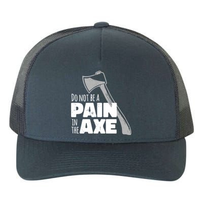 Do Not Be A Pain In The Axe Yupoong Adult 5-Panel Trucker Hat