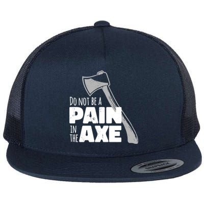 Do Not Be A Pain In The Axe Flat Bill Trucker Hat