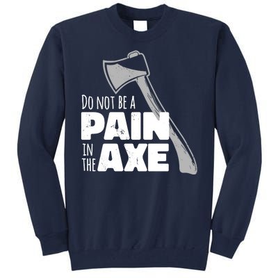 Do Not Be A Pain In The Axe Tall Sweatshirt