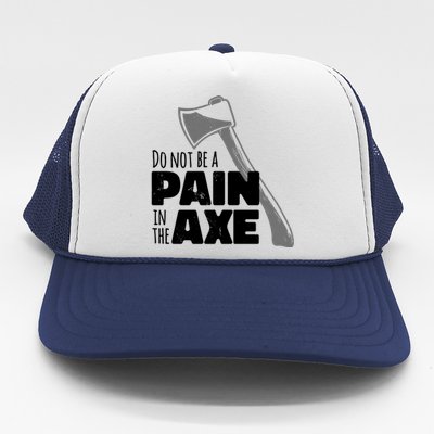 Do Not Be A Pain In The Axe Trucker Hat