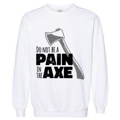 Do Not Be A Pain In The Axe Garment-Dyed Sweatshirt