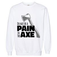 Do Not Be A Pain In The Axe Garment-Dyed Sweatshirt