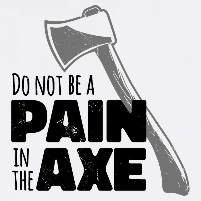 Do Not Be A Pain In The Axe Garment-Dyed Sweatshirt