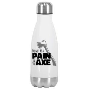 Do Not Be A Pain In The Axe Stainless Steel Insulated Water Bottle