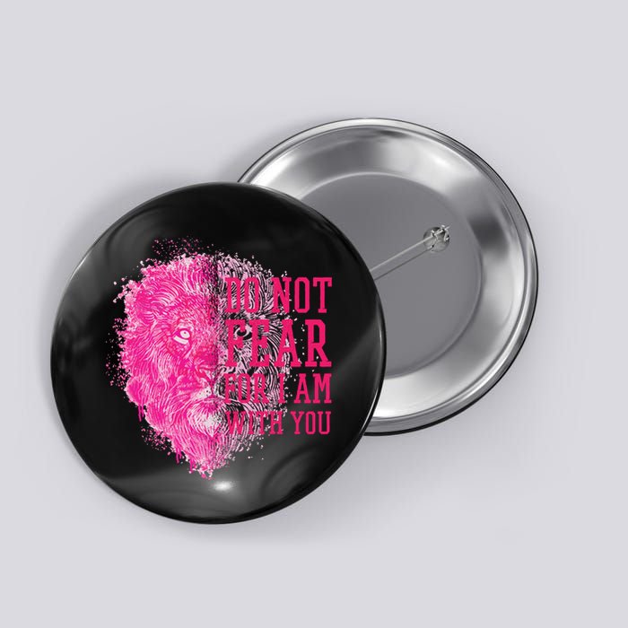 Do Not Fear For I Am With You Pink Lion Button