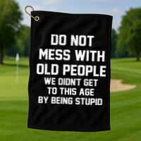 Do Not Mess With Old People Funny Golf Towel