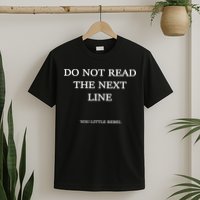 Do Not Read The Next Line You Little Rebel T-Shirt