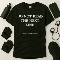 Do Not Read The Next Line You Little Rebel T-Shirt