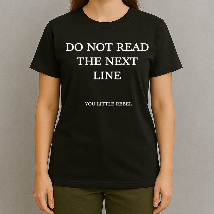 Do Not Read The Next Line You Little Rebel T-Shirt