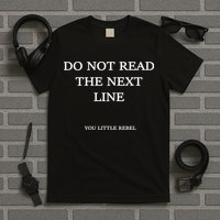Do Not Read The Next Line You Little Rebel T-Shirt