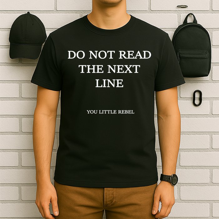 Do Not Read The Next Line You Little Rebel T-Shirt