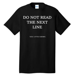 Do Not Read The Next Line You Little Rebel Tall T-Shirt