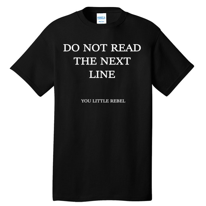 Do Not Read The Next Line You Little Rebel Tall T-Shirt