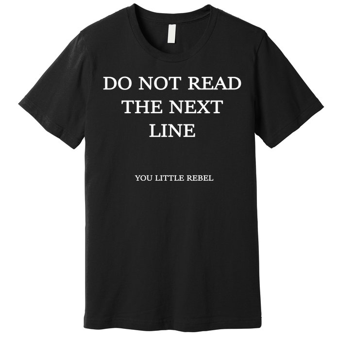 Do Not Read The Next Line You Little Rebel Premium T-Shirt