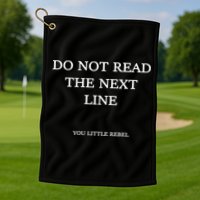Do Not Read The Next Line You Little Rebel Golf Towel