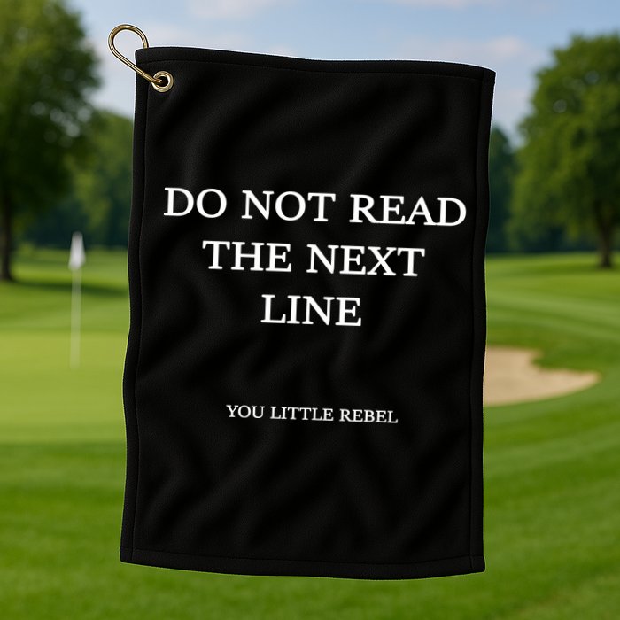 Do Not Read The Next Line You Little Rebel Golf Towel