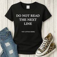 Do Not Read The Next Line You Little Rebel Womens T-Shirt